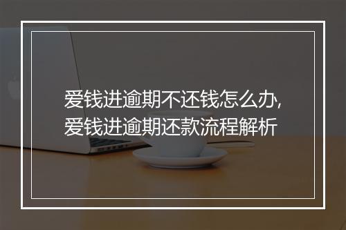 爱钱进逾期不还钱怎么办,爱钱进逾期还款流程解析