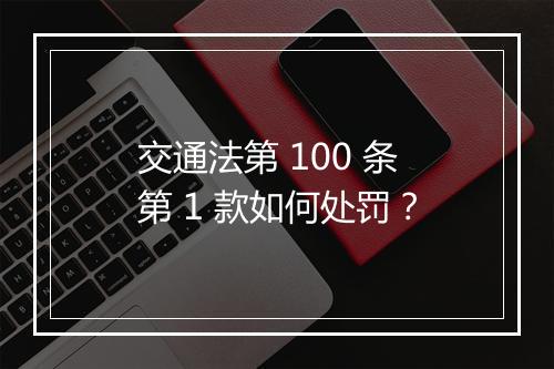 交通法第 100 条第 1 款如何处罚？
