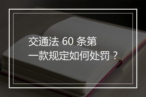 交通法 60 条第一款规定如何处罚？