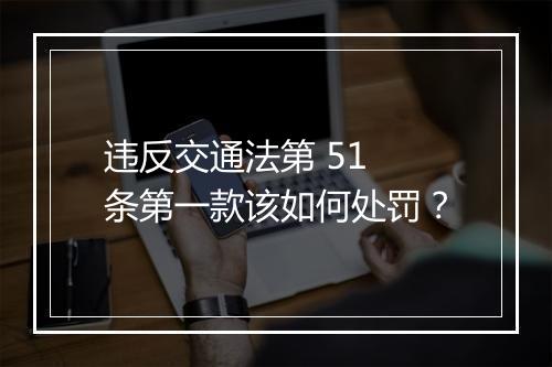 违反交通法第 51 条第一款该如何处罚？
