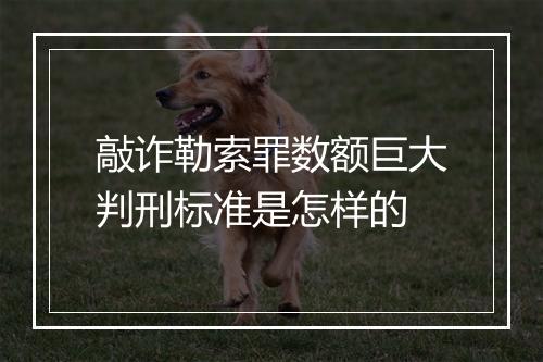 敲诈勒索罪数额巨大判刑标准是怎样的