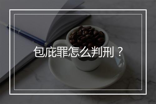 包庇罪怎么判刑？