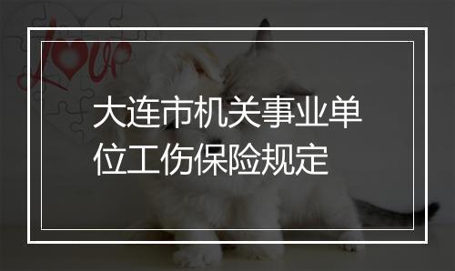 大连市机关事业单位工伤保险规定