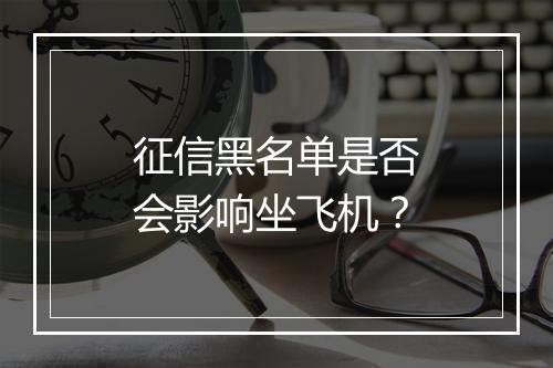 征信黑名单是否会影响坐飞机？