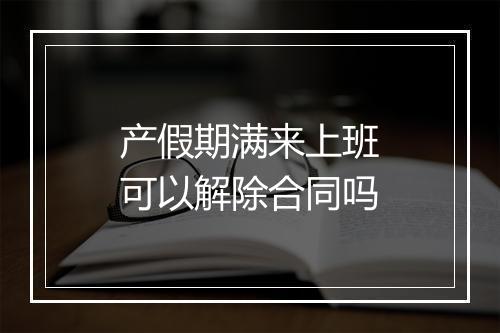 产假期满来上班可以解除合同吗