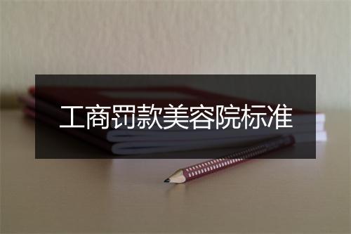 工商罚款美容院标准