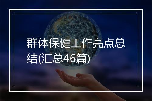 群体保健工作亮点总结(汇总46篇)