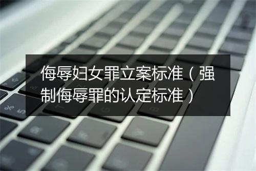 侮辱妇女罪立案标准（强制侮辱罪的认定标准）