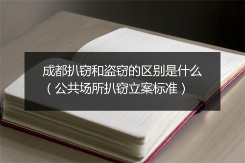 成都扒窃和盗窃的区别是什么（公共场所扒窃立案标准）