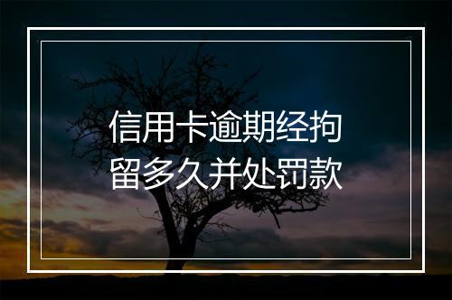 信用卡逾期经拘留多久并处罚款