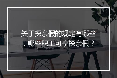 关于探亲假的规定有哪些，哪些职工可享探亲假？
