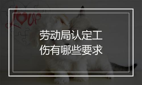 劳动局认定工伤有哪些要求