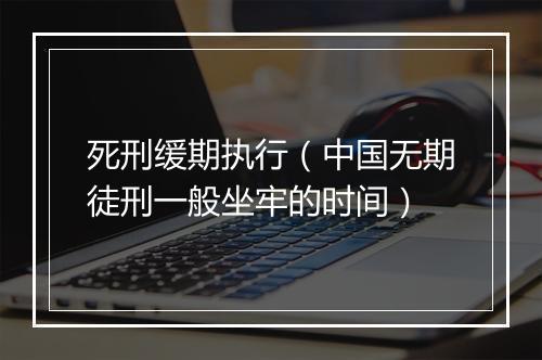 死刑缓期执行（中国无期徒刑一般坐牢的时间）