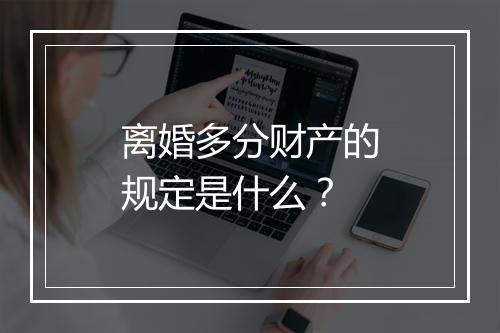 离婚多分财产的规定是什么？