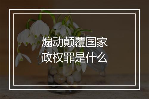 煽动颠覆国家政权罪是什么