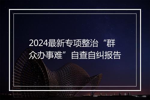 2024最新专项整治“群众办事难”自查自纠报告