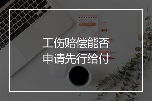 工伤赔偿能否申请先行给付