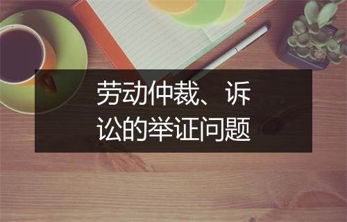 劳动仲裁、诉讼的举证问题