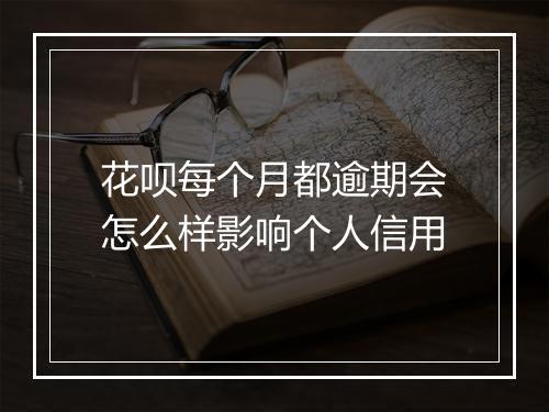 花呗每个月都逾期会怎么样影响个人信用