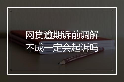 网贷逾期诉前调解不成一定会起诉吗