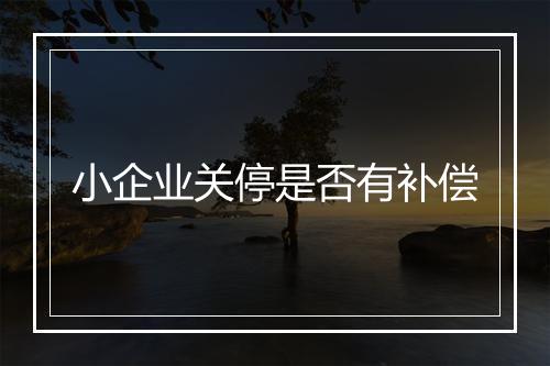 小企业关停是否有补偿