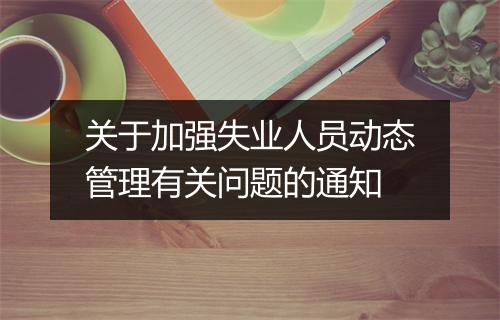 关于加强失业人员动态管理有关问题的通知
