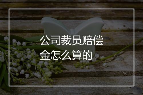 公司裁员赔偿金怎么算的