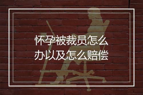 怀孕被裁员怎么办以及怎么赔偿