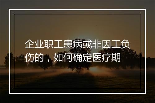 企业职工患病或非因工负伤的，如何确定医疗期
