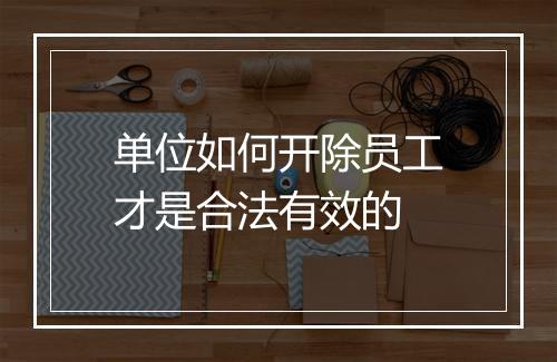 单位如何开除员工才是合法有效的