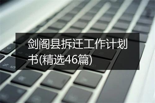 剑阁县拆迁工作计划书(精选46篇)