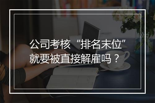 公司考核“排名末位”就要被直接解雇吗？