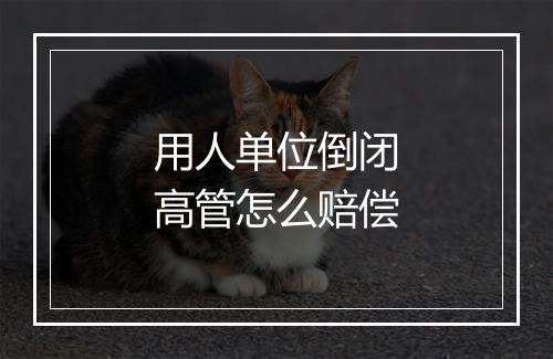 用人单位倒闭高管怎么赔偿