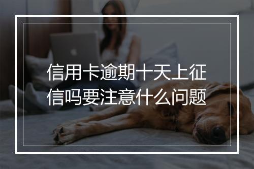 信用卡逾期十天上征信吗要注意什么问题