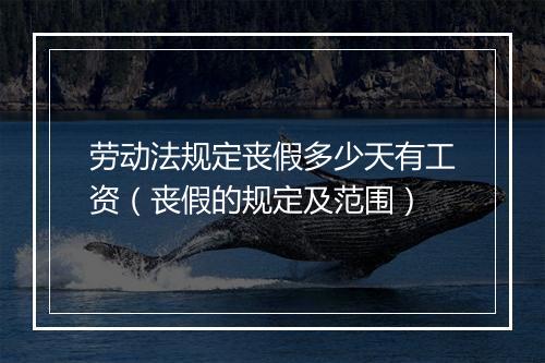 劳动法规定丧假多少天有工资（丧假的规定及范围）