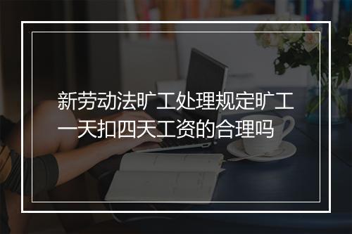 新劳动法旷工处理规定旷工一天扣四天工资的合理吗