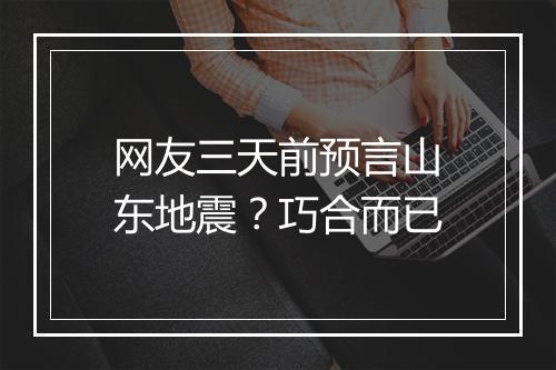 网友三天前预言山东地震？巧合而已