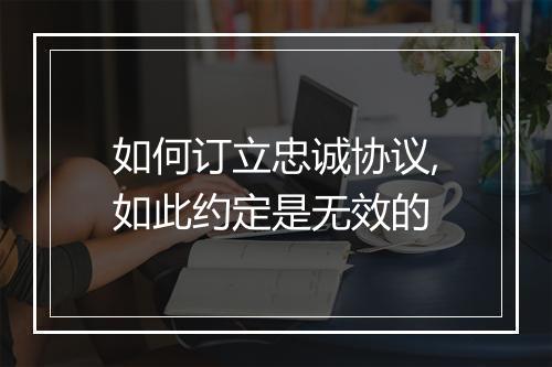 如何订立忠诚协议,如此约定是无效的
