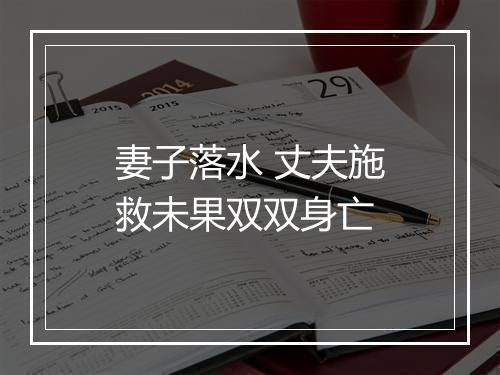 妻子落水 丈夫施救未果双双身亡
