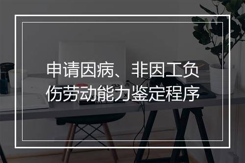 申请因病、非因工负伤劳动能力鉴定程序