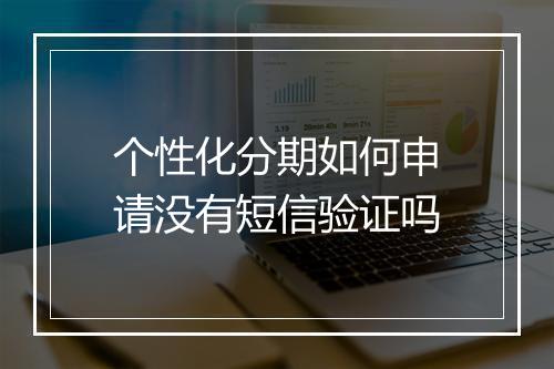个性化分期如何申请没有短信验证吗