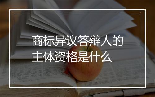 商标异议答辩人的主体资格是什么