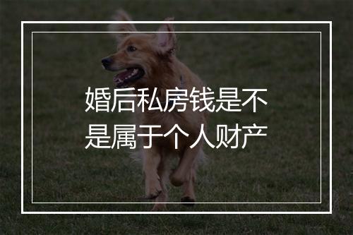 婚后私房钱是不是属于个人财产