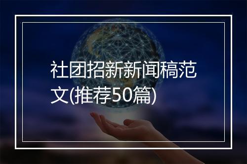 社团招新新闻稿范文(推荐50篇)