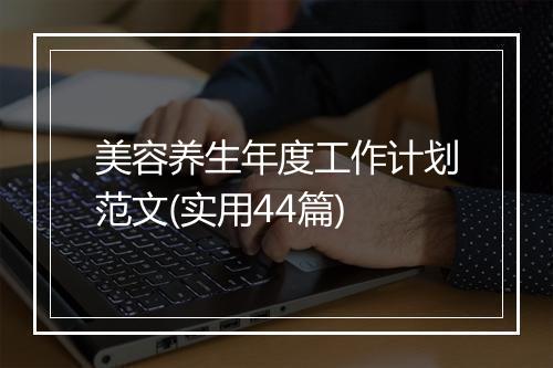 美容养生年度工作计划范文(实用44篇)