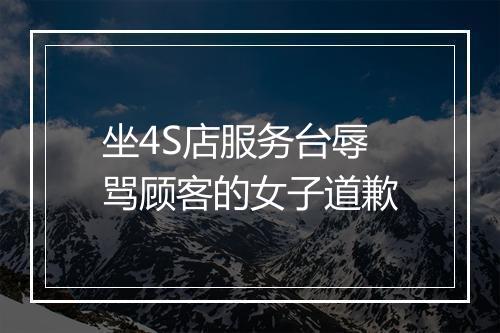 坐4S店服务台辱骂顾客的女子道歉