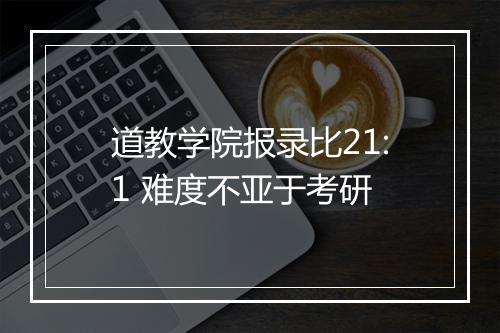 道教学院报录比21:1 难度不亚于考研