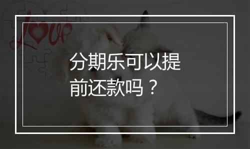 分期乐可以提前还款吗？