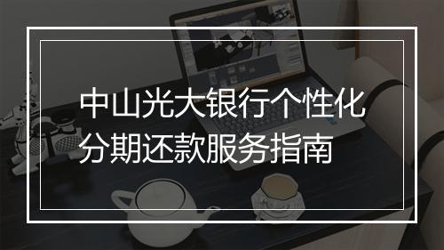 中山光大银行个性化分期还款服务指南
