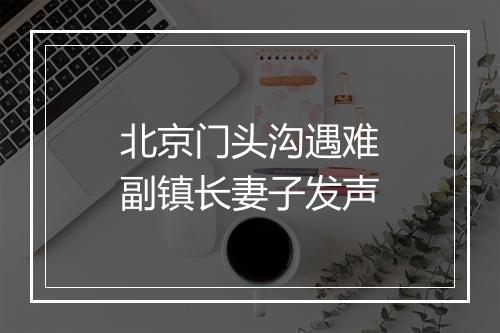 北京门头沟遇难副镇长妻子发声